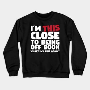 I'm This Close To Being Off Book Crewneck Sweatshirt